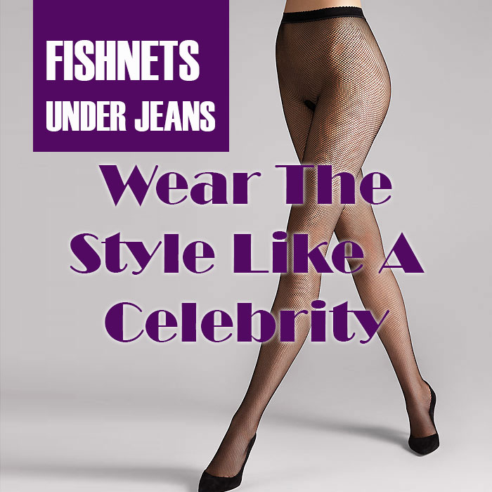 Fishnets under jeans like a celebrity